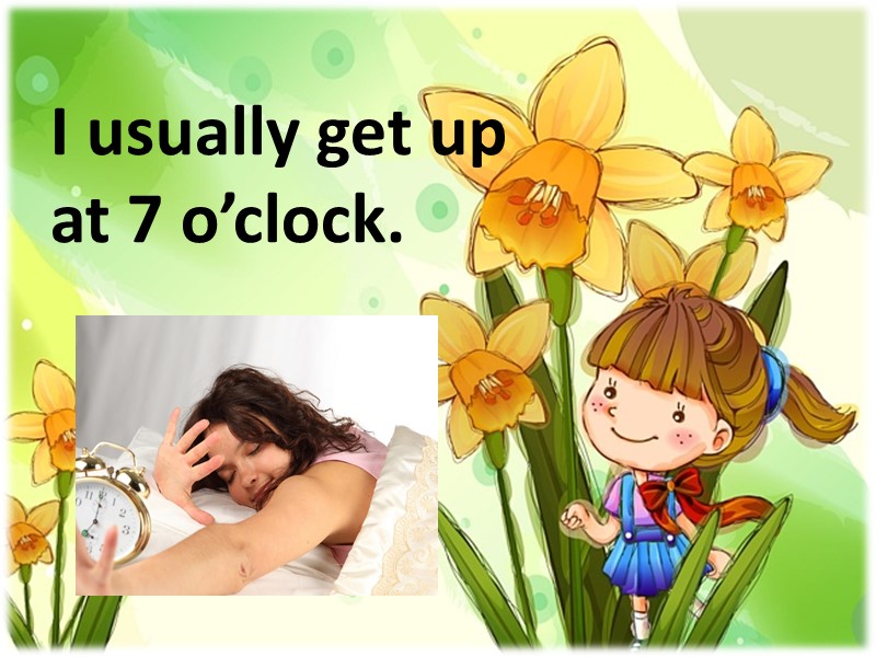 I usually get up at 7 o’clock.